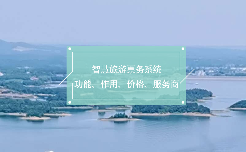智慧旅游票務(wù)系統(tǒng)(功能、作用、價格、服務(wù)商推薦)
