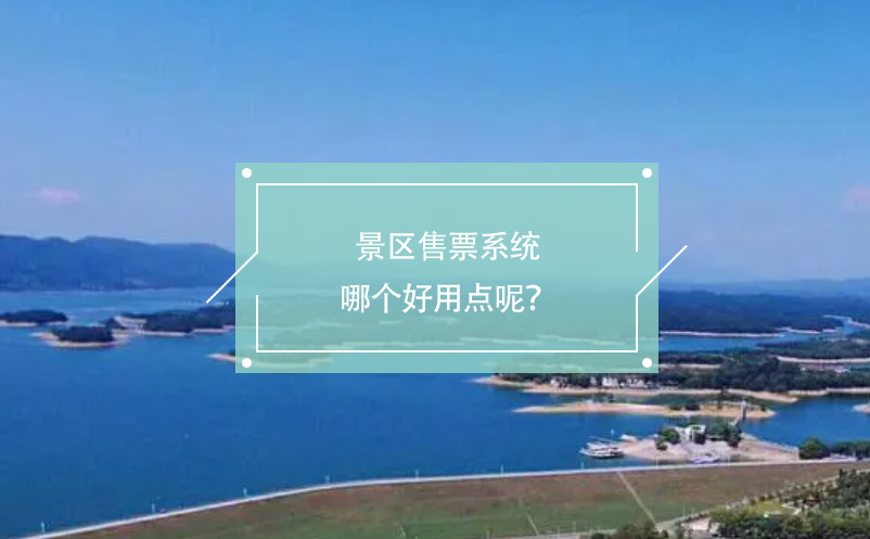 景區(qū)售票系統(tǒng)哪個(gè)好用點(diǎn)呢？