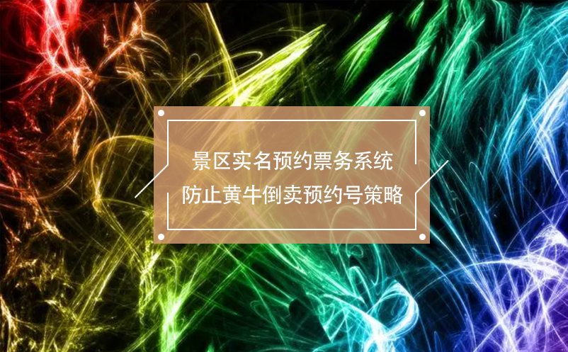 景區(qū)實名預(yù)約票務(wù)系統(tǒng)防止黃牛倒賣預(yù)約號策略