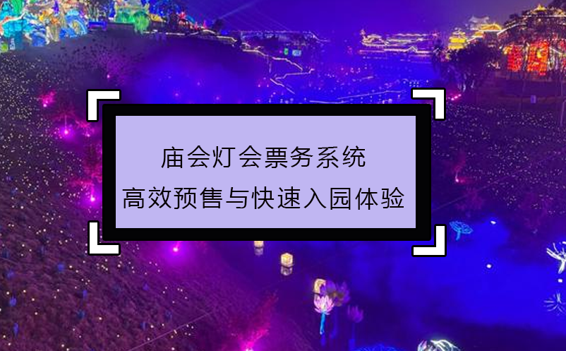 廟會(huì)燈會(huì)票務(wù)系統(tǒng)高效預(yù)售與快速入園體驗(yàn)