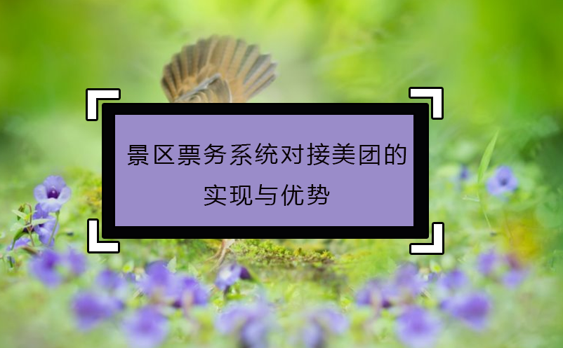 景區(qū)票務(wù)系統(tǒng)對接美團(tuán)的實現(xiàn)與優(yōu)勢