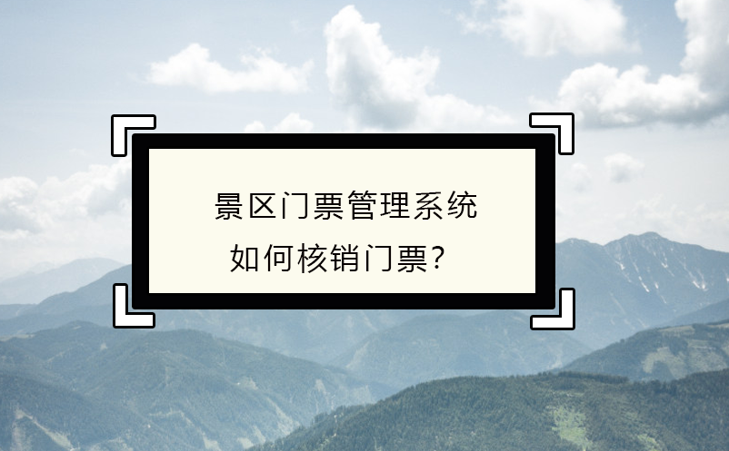 景區(qū)門(mén)票管理系統(tǒng)如何核銷(xiāo)門(mén)票？