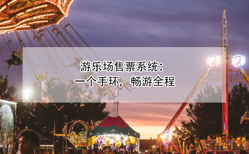 游樂(lè)場(chǎng)售票系統(tǒng)：一個(gè)手環(huán)，暢游全程