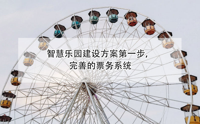 智慧樂(lè)園建設(shè)方案第一步，完善的票務(wù)系統(tǒng)