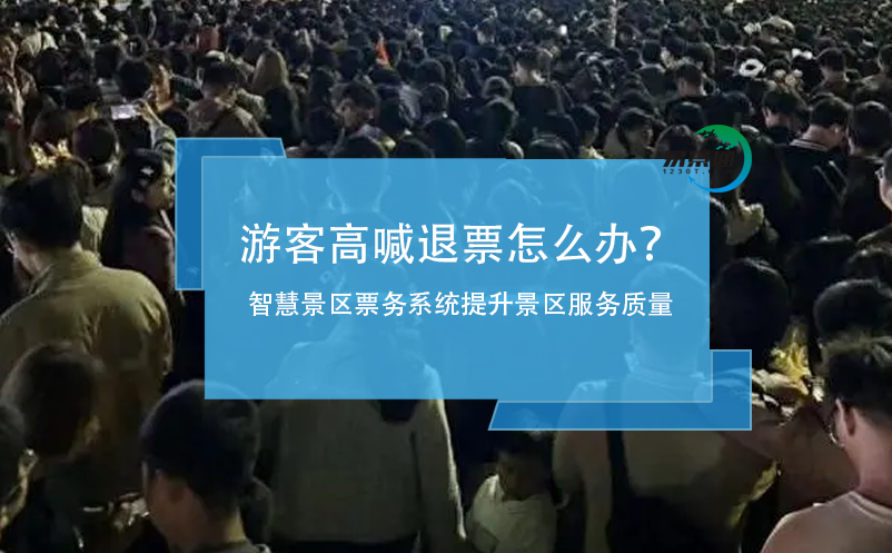 游客高喊退票怎么辦？智慧景區(qū)票務(wù)系統(tǒng)提升景區(qū)服務(wù)質(zhì)量