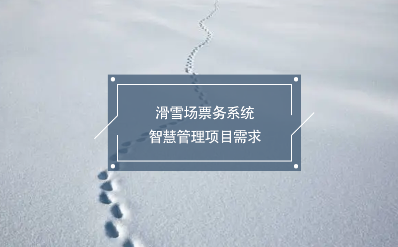 滑雪場票務(wù)系統(tǒng)智慧管理項(xiàng)目需求