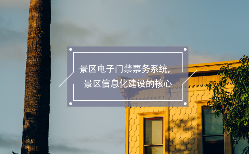 景區(qū)電子門禁票務(wù)系統(tǒng)，景區(qū)信息化建設(shè)的核心