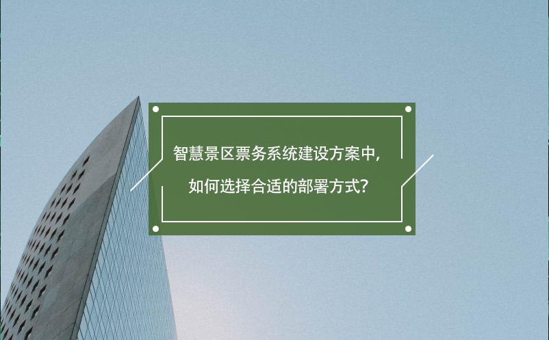 智慧景區(qū)票務(wù)系統(tǒng)建設(shè)方案中，如何選擇合適的部署方式？