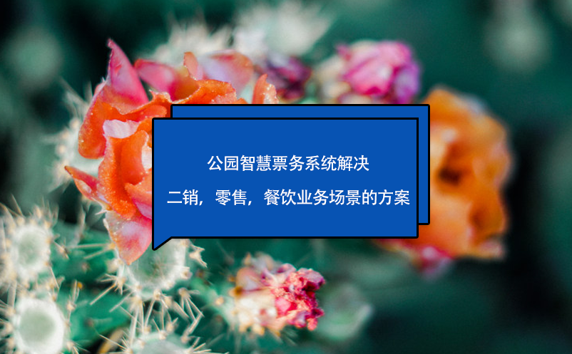 公園智慧票務系統(tǒng)解決二銷，零售，餐飲業(yè)務場景的方案