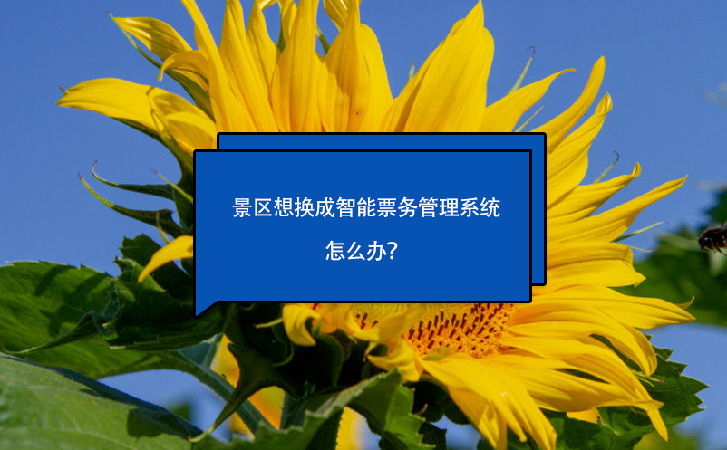景區(qū)想換成智能票務管理系統(tǒng)怎么辦？
