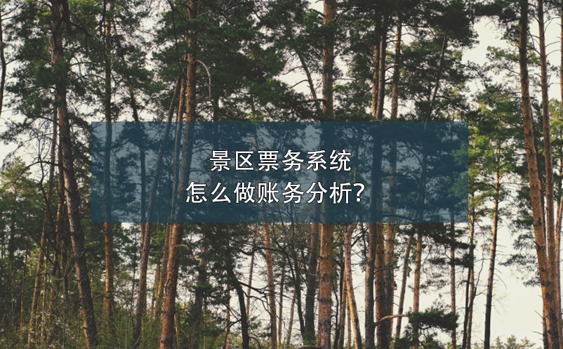 景區(qū)票務(wù)系統(tǒng)怎么做賬務(wù)分析？