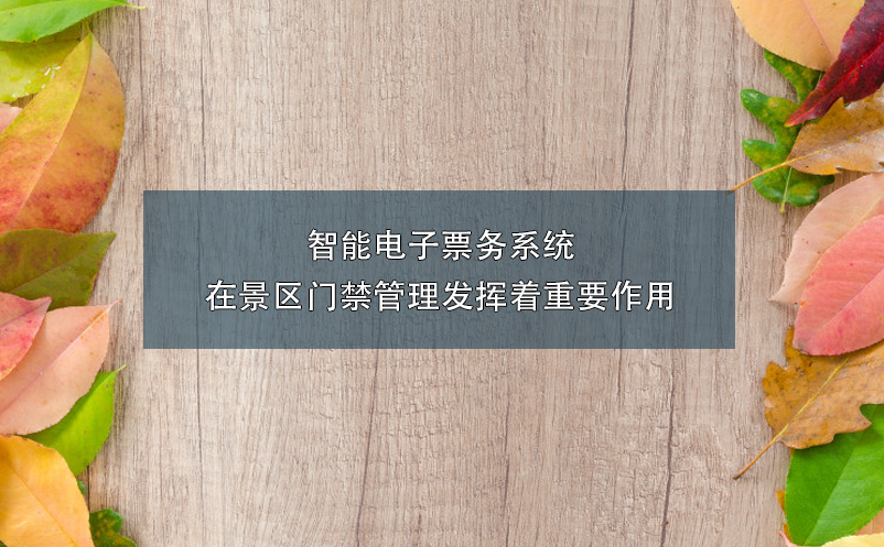 智能電子票務(wù)系統(tǒng)在景區(qū)門禁管理發(fā)揮著重要作用