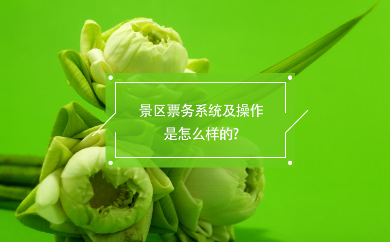 景區(qū)票務(wù)系統(tǒng)及操作是怎么樣的?