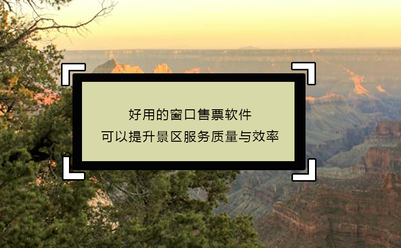 好用的窗口售票軟件可以提升景區(qū)服務質(zhì)量與效率