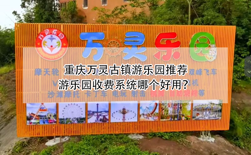 重慶萬(wàn)靈古鎮(zhèn)游樂(lè)園推薦：游樂(lè)園收費(fèi)系統(tǒng)哪個(gè)好用？