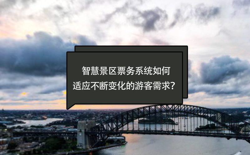 智慧景區(qū)票務(wù)系統(tǒng)如何適應(yīng)不斷變化的游客需求？