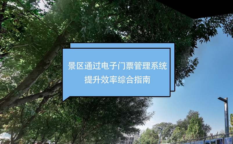 景區(qū)通過(guò)電子門(mén)票管理系統(tǒng)提升效率綜合指南