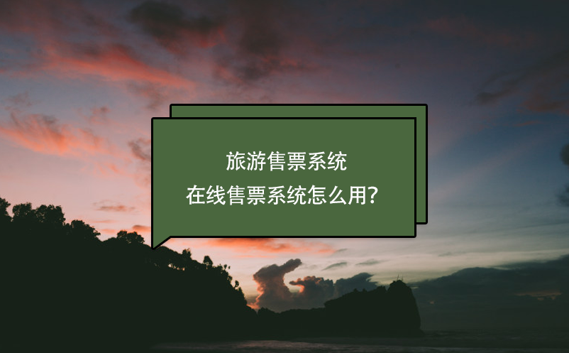 旅游售票系統(tǒng)，在線售票系統(tǒng)怎么用？
