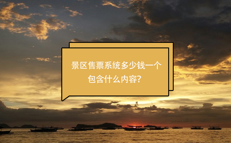景區(qū)售票系統(tǒng)多少錢一個，包含什么內(nèi)容？