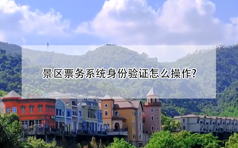 景區(qū)票務(wù)系統(tǒng)身份驗證怎么操作?