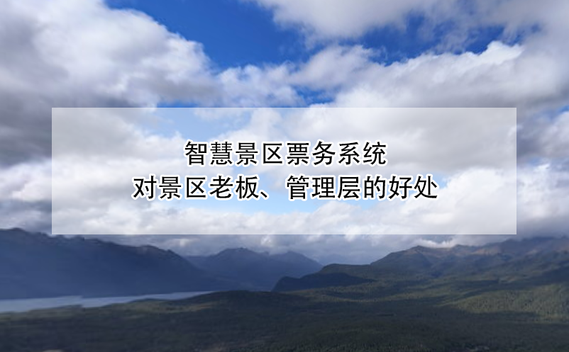 智慧景區(qū)票務(wù)系統(tǒng)對(duì)景區(qū)老板、管理層的好處