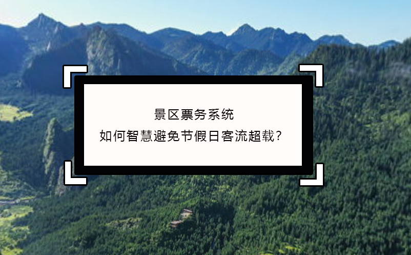 景區(qū)票務(wù)系統(tǒng)如何智慧避免節(jié)假日客流超載？