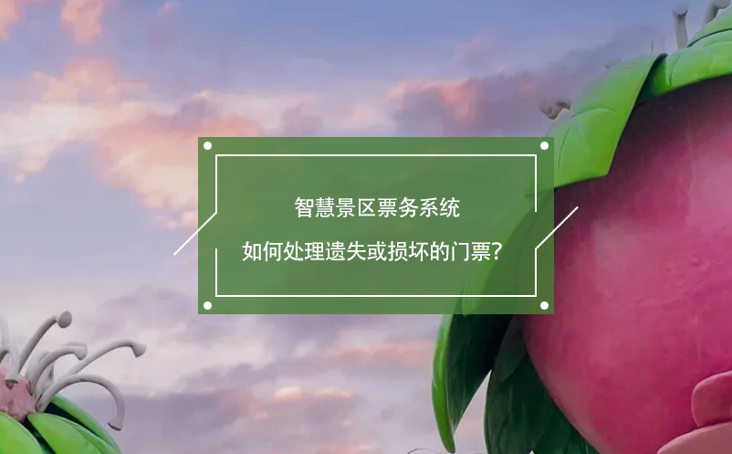 智慧景區(qū)票務系統(tǒng)如何處理遺失或損壞的門票？
