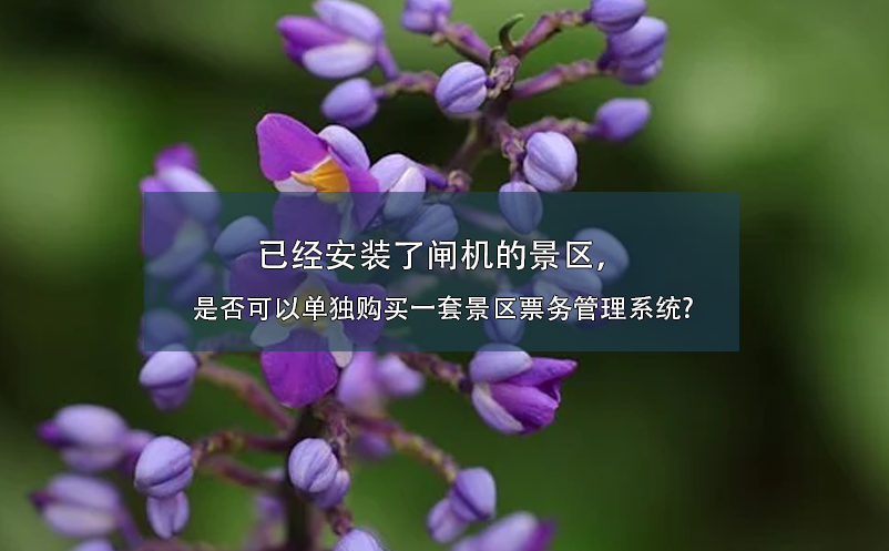 已經(jīng)安裝了閘機的景區(qū)，是否可以單獨購買一套景區(qū)票務管理系統(tǒng)?