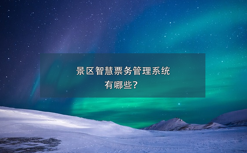 景區(qū)智慧票務(wù)管理系統(tǒng)有哪些？