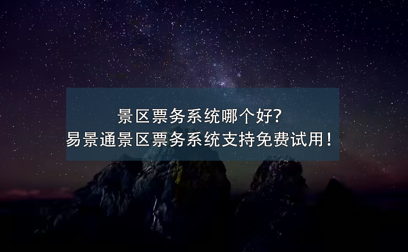 景區(qū)票務(wù)系統(tǒng)哪個(gè)好？易景通景區(qū)票務(wù)系統(tǒng)支持免費(fèi)試用！