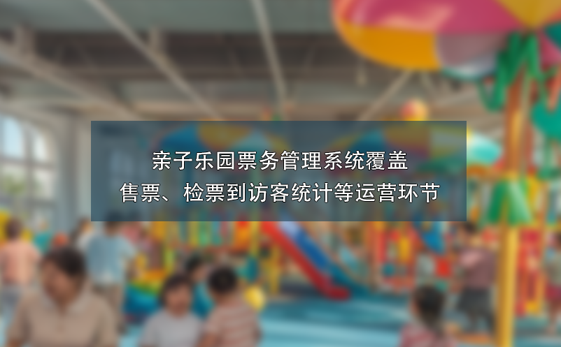 親子樂園票務(wù)管理系統(tǒng)覆蓋售票、檢票到訪客統(tǒng)計(jì)等運(yùn)營環(huán)節(jié)