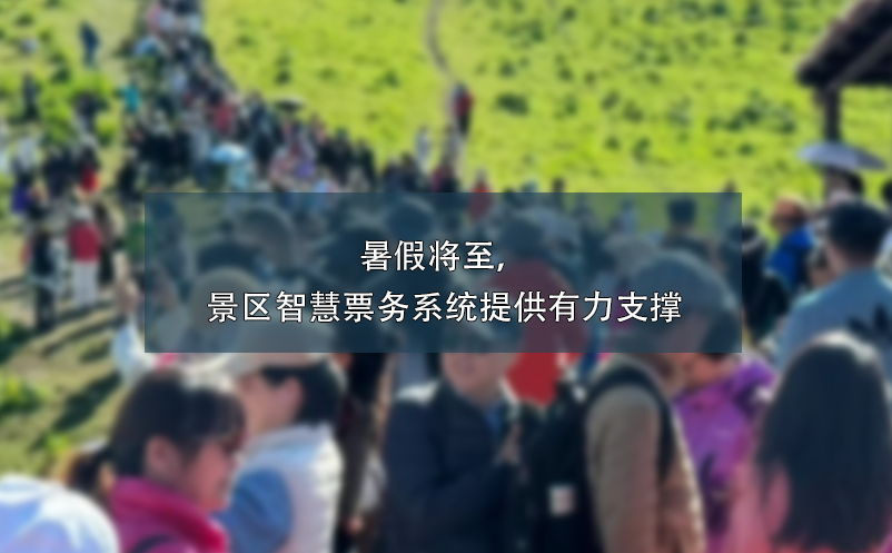 暑假將至，景區(qū)智慧票務(wù)系統(tǒng)提供有力支撐