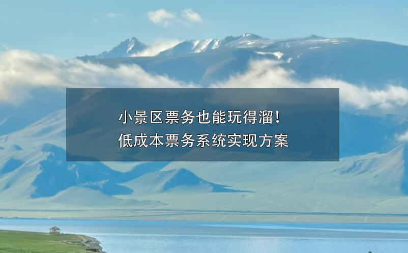 小景區(qū)票務(wù)也能玩得溜！低成本票務(wù)系統(tǒng)實現(xiàn)方案