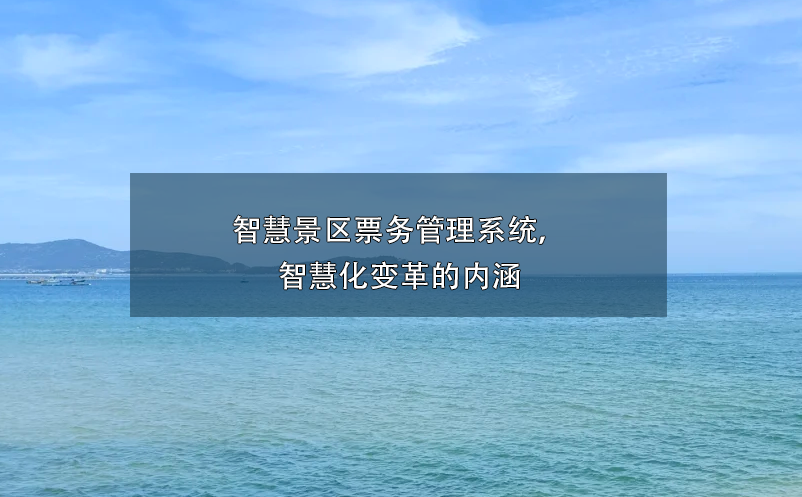 智慧景區(qū)票務(wù)管理系統(tǒng)， 智慧化變革的內(nèi)涵