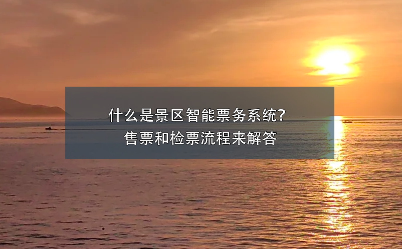 什么是景區(qū)智能票務(wù)系統(tǒng)？ 售票和檢票流程來解答