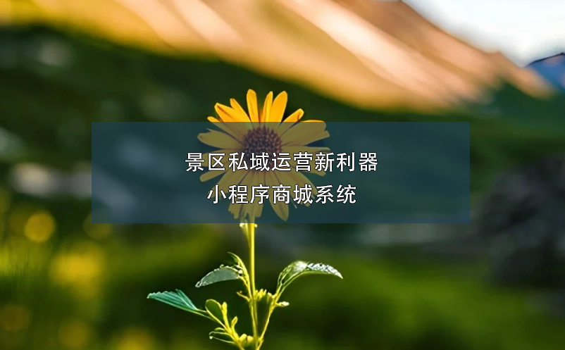 景區(qū)私域運(yùn)營(yíng)新利器----小程序商城系統(tǒng)