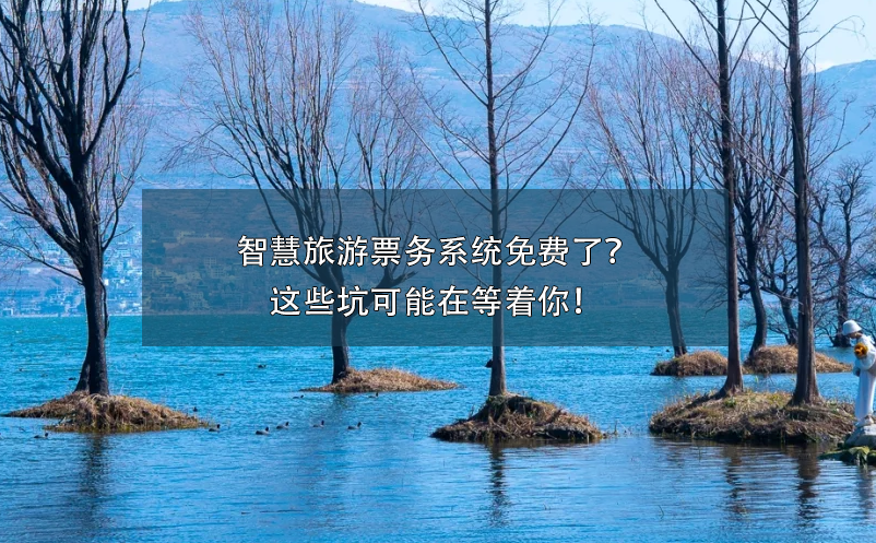 智慧旅游票務(wù)系統(tǒng)免費(fèi)了？這些坑可能在等著你！