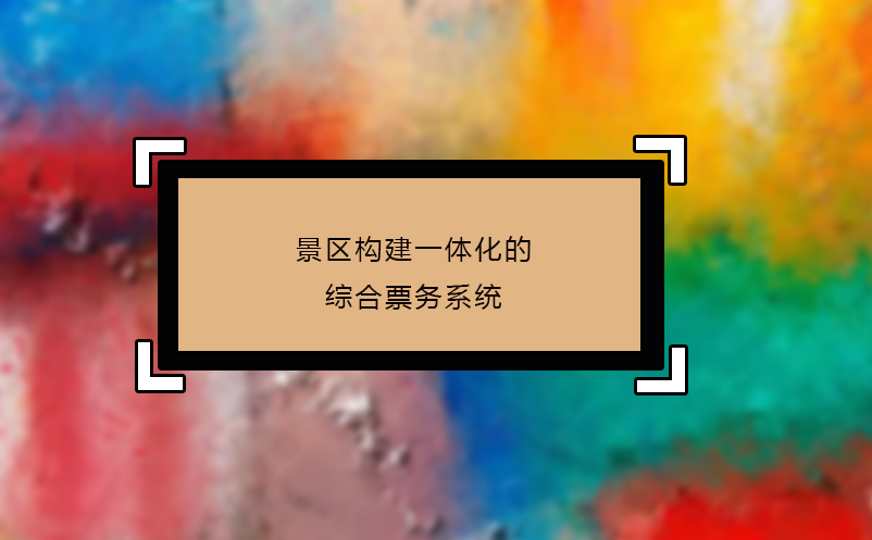 景區(qū)構建一體化的綜合票務系統(tǒng)