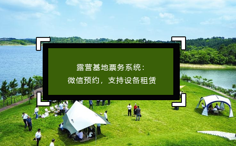 露營基地票務(wù)系統(tǒng)：微信預(yù)約，支持設(shè)備租賃