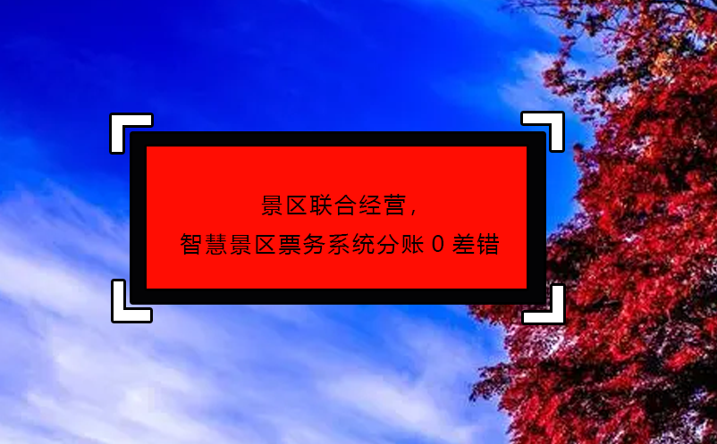 景區(qū)聯(lián)合經(jīng)營(yíng)，智慧景區(qū)票務(wù)系統(tǒng)分賬0差錯(cuò)