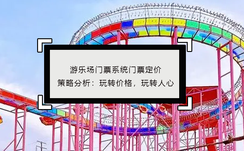 游樂場門票系統(tǒng)門票定價(jià)策略分析：玩轉(zhuǎn)價(jià)格，玩轉(zhuǎn)人心