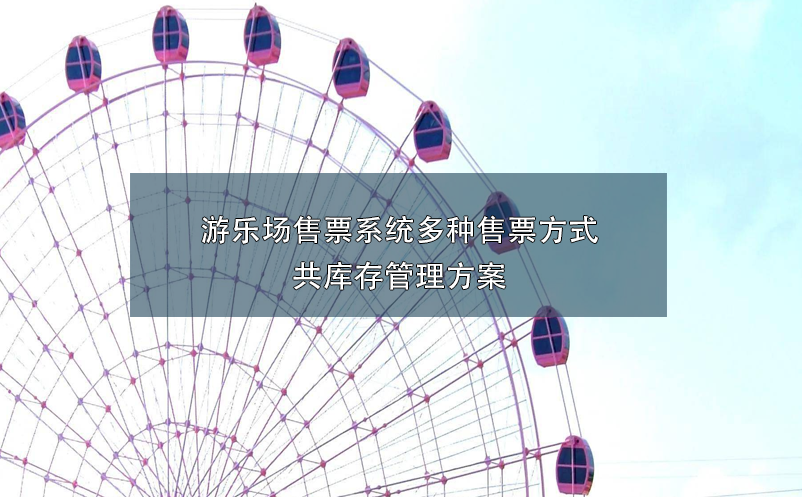 游樂(lè)場(chǎng)售票系統(tǒng)多種售票方式共庫(kù)存管理方案