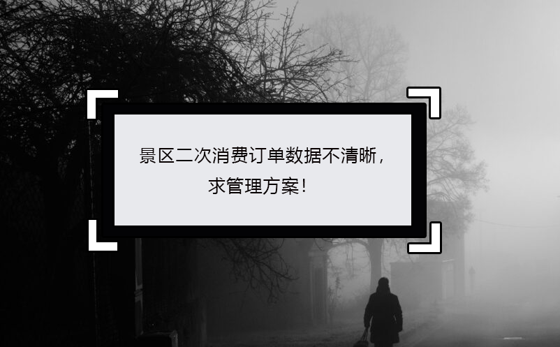 景區(qū)二次消費(fèi)訂單數(shù)據(jù)不清晰，求管理方案！