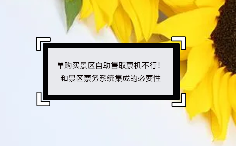 單購買景區(qū)自助售取票機不行！ 景區(qū)票務系統(tǒng)集成的必要性