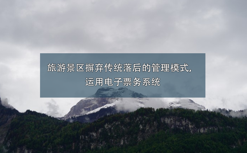 旅游景區(qū)摒棄傳統(tǒng)落后的管理模式，運用電子票務(wù)系統(tǒng)