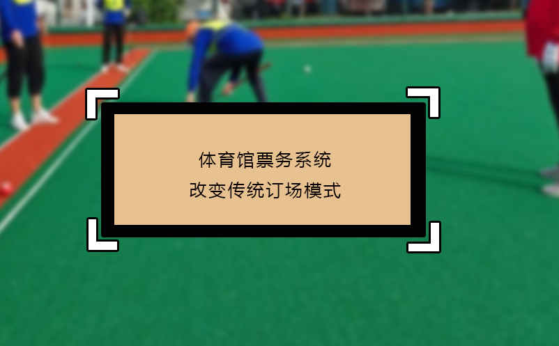 體育館票務(wù)系統(tǒng)改變傳統(tǒng)訂場模式
