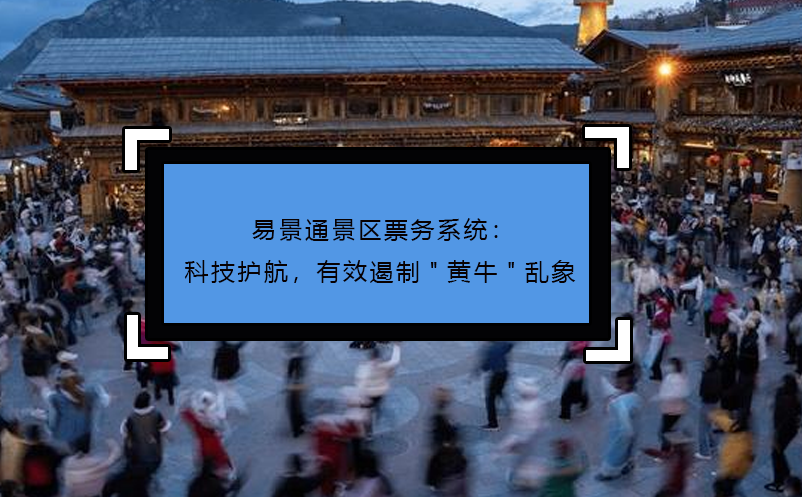 易景通景區(qū)票務系統(tǒng)：科技護航，有效遏制
