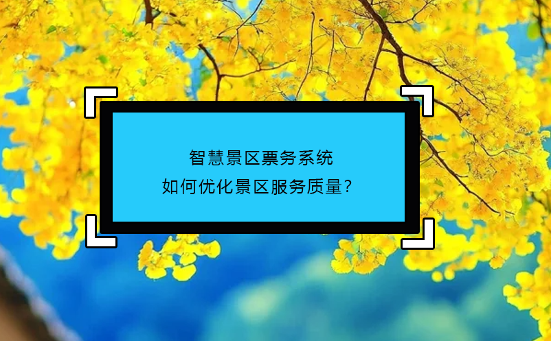 智慧景區(qū)票務(wù)系統(tǒng)如何優(yōu)化景區(qū)服務(wù)質(zhì)量？