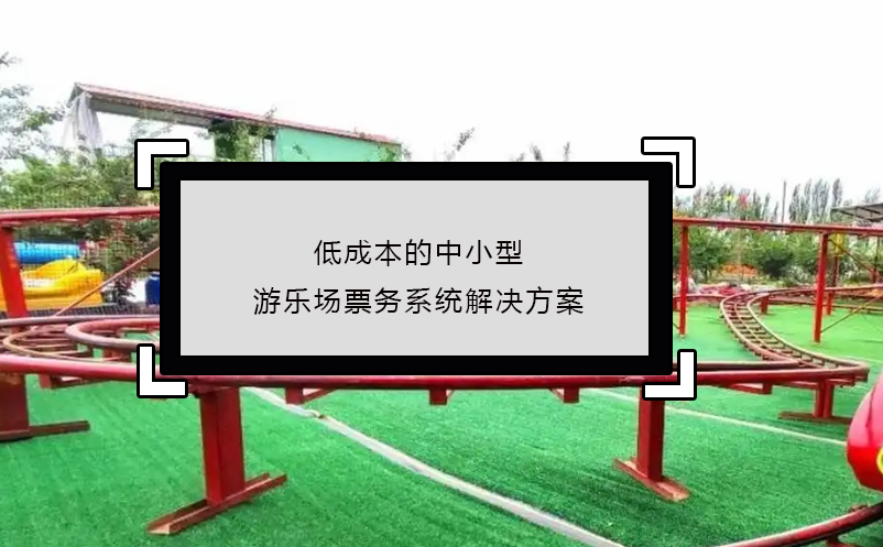 低成本的中小型游樂(lè)場(chǎng)票務(wù)系統(tǒng)解決方案