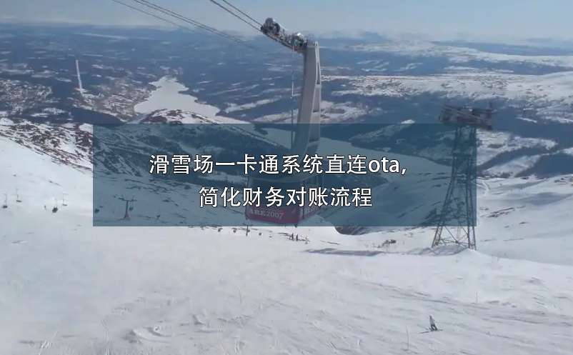 滑雪場一卡通系統(tǒng)直連ota，簡化財務(wù)對賬流程